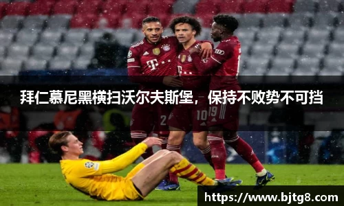 拜仁慕尼黑横扫沃尔夫斯堡，保持不败势不可挡