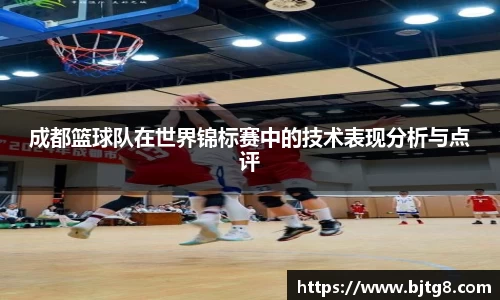 成都篮球队在世界锦标赛中的技术表现分析与点评