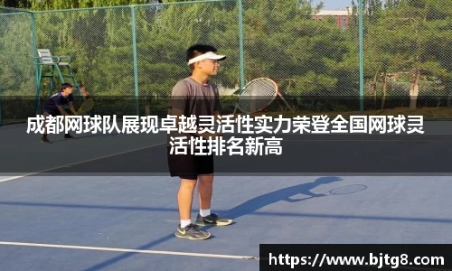 成都网球队展现卓越灵活性实力荣登全国网球灵活性排名新高