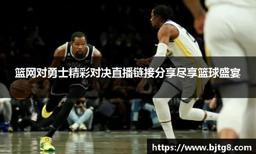 篮网对勇士精彩对决直播链接分享尽享篮球盛宴
