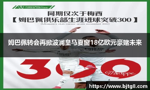 姆巴佩转会再掀波澜皇马夏窗18亿欧元豪赌未来