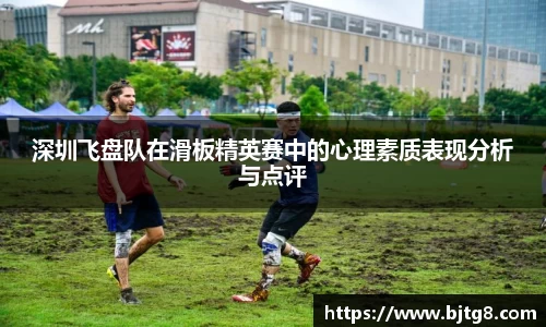 深圳飞盘队在滑板精英赛中的心理素质表现分析与点评